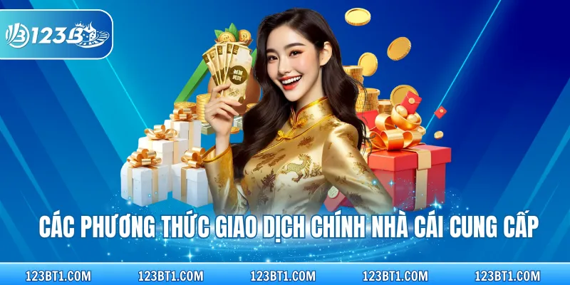 Các phương thức giao dịch chính nhà cái cung cấp
