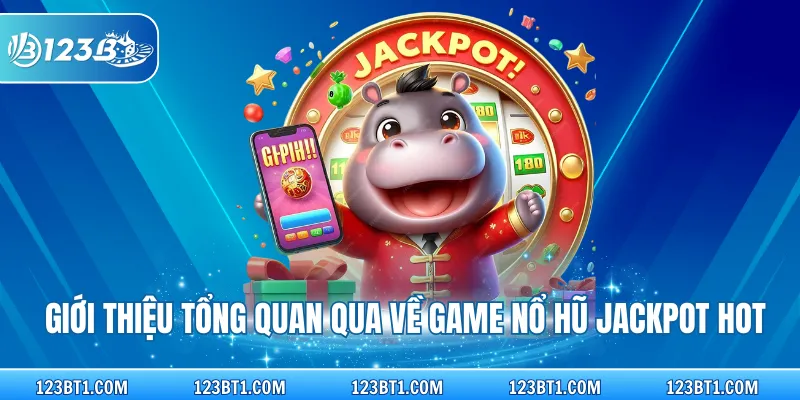 Giới thiệu tổng quan qua về game nổ hũ Jackpot hot