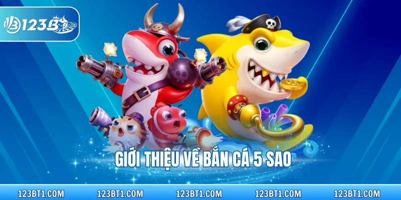 Giới thiệu về bắn cá 5 sao