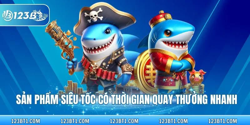 Sản phẩm siêu tốc có thời gian quay thưởng nhanh