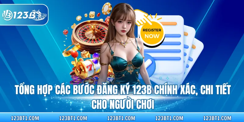 Tổng hợp các bước đăng ký 123B chính xác, chi tiết cho người chơi